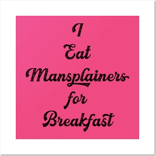 I eat mansplainers for breakfast Posters and Art